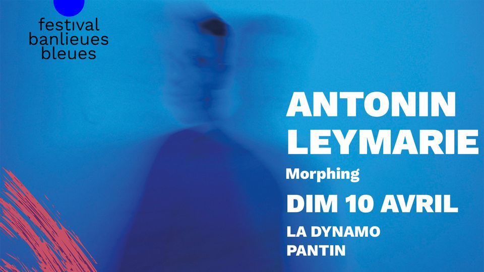 Antonin Leymarie "Morphing" - Banlieues Bleues - La Dynamo (Pantin), La Dynamo, Pantin, April 10 2022 | AllEvents.in