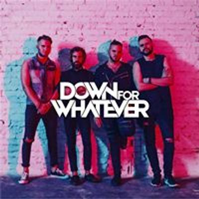 DOWN FOR WHATEVER