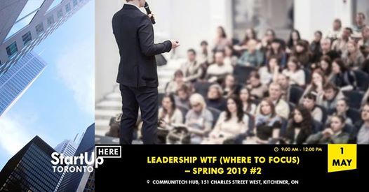 Leadership Wtf Where To Focus Spring 2019 2 At Communitech