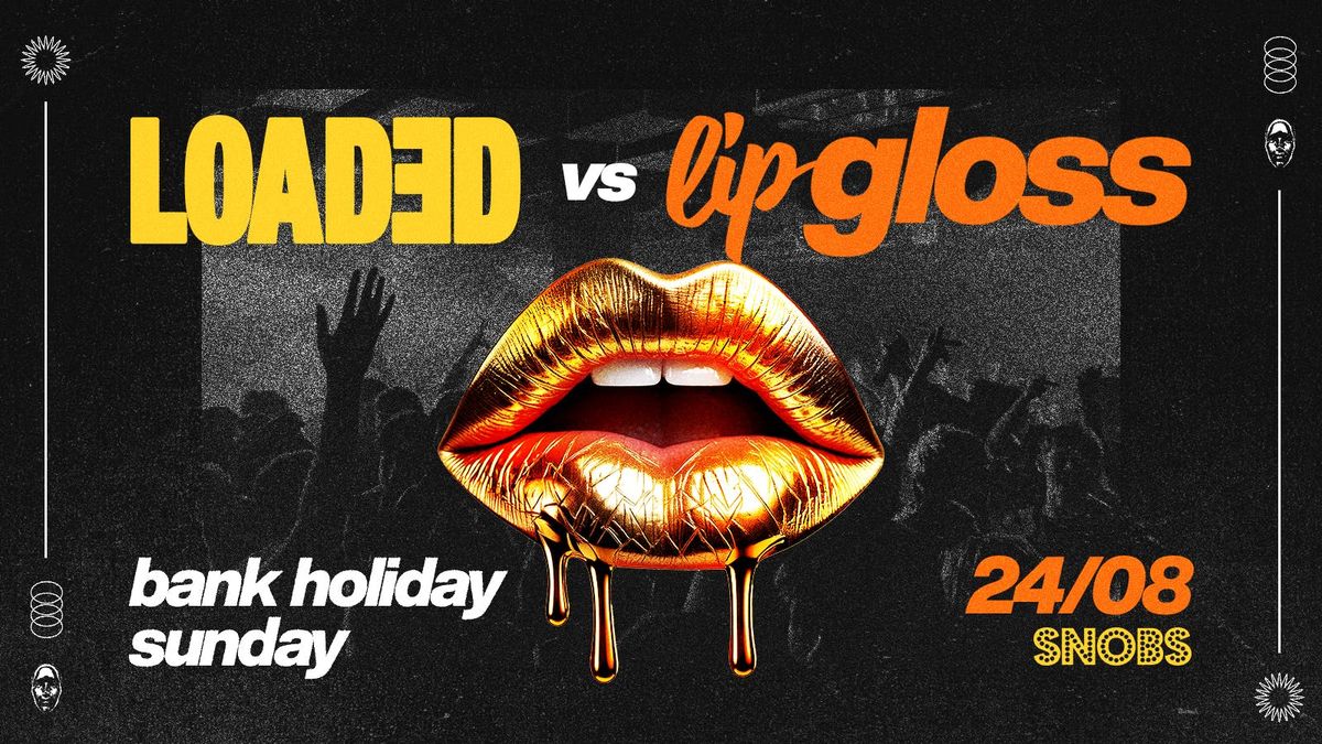 LOADED vs LIP GLOSS @ SNOBS Bank Holiday Sunday in Birmingham - 24th Aug, 24 August | Event in Birmingham