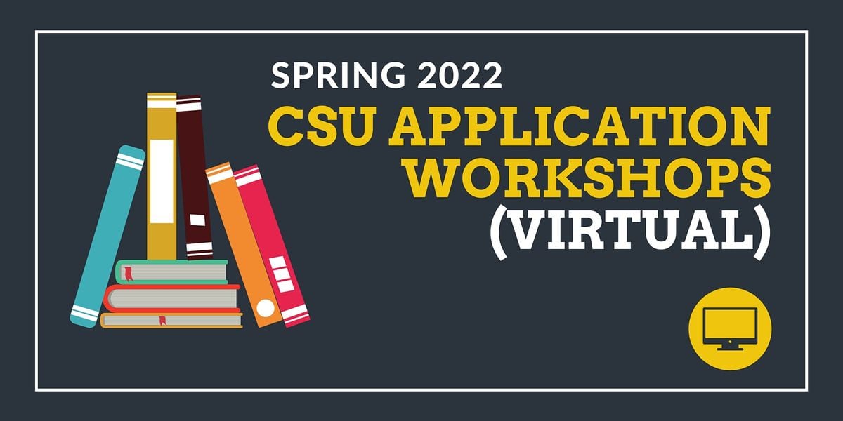 CSU Spring 2022 Application Workshops (VIRTUAL), August 3 to August 30 CSU Spring 2022 Application Workshops (VIRTUAL), August 3 to August 30