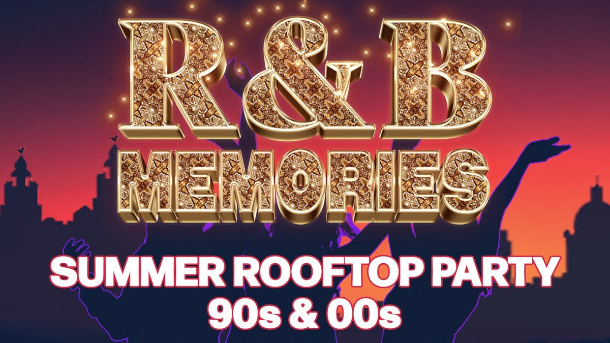 R&amp;B MEMORIES - 90s &amp; 00s SUMMER ROOFTOP PARTY - 7th June 2025, 7 June | Event in Liverpool