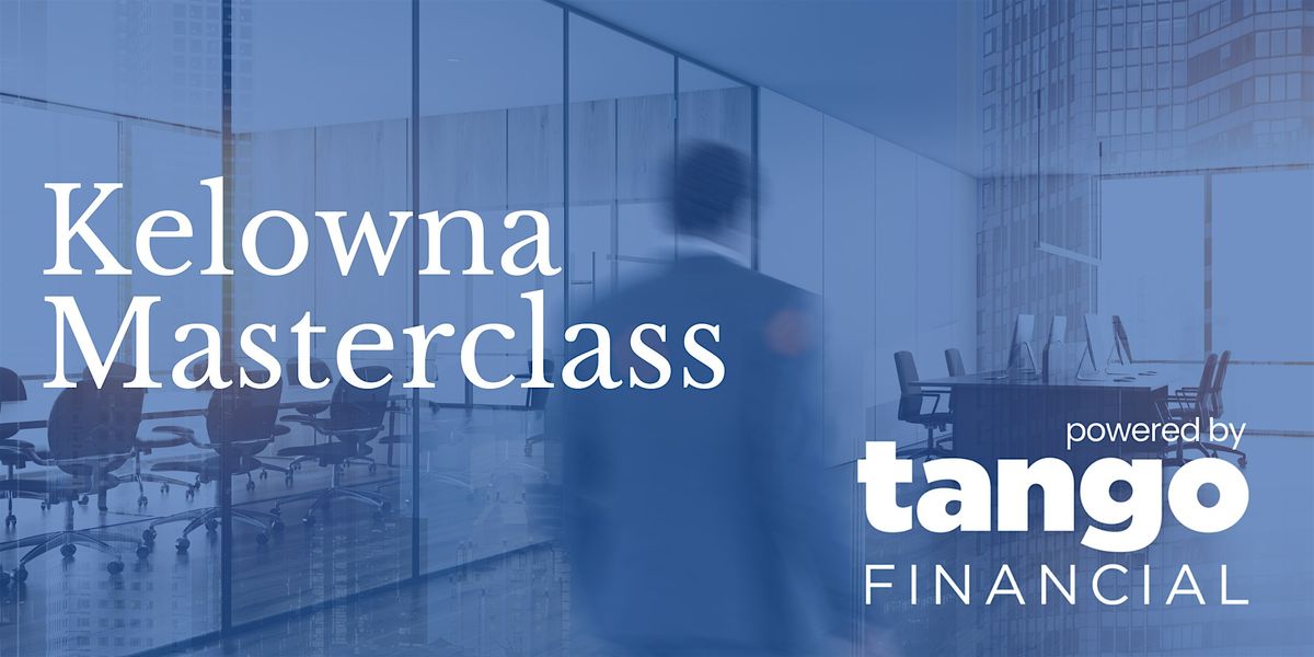Kelowna Masterclass - Powered by Tango Financial