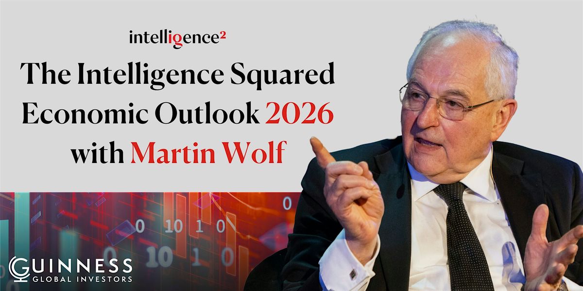 The Intelligence Squared Economic Outlook 2026, with Martin Wolf, 9 February | Event in London | AllEvents