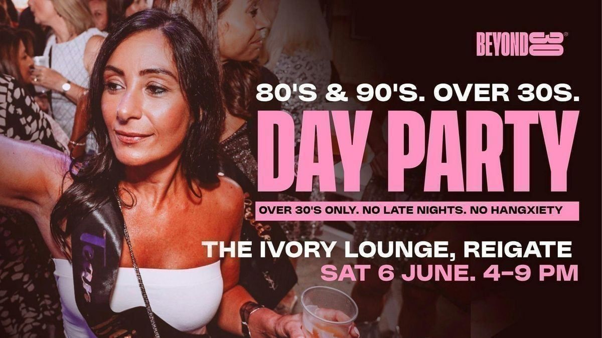 Reigate Events 80s & 90s Over 30s Daytime Clubbing - REIGATE🕺🏽, The Ivory Lounge ...