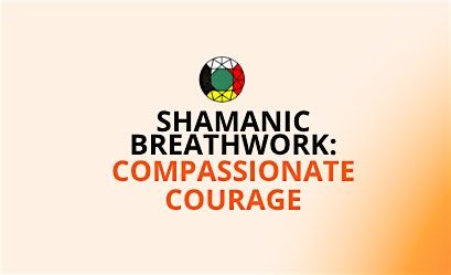 Shamanic Breathwork: Compassionate Courage