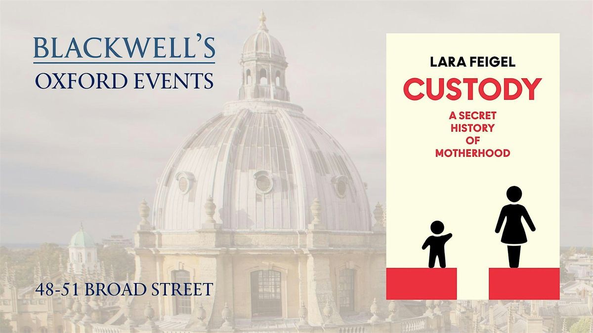 Lara Feigel CUSTODY with Sophie Ratcliffe, 3 February | Event in Oxford | AllEvents