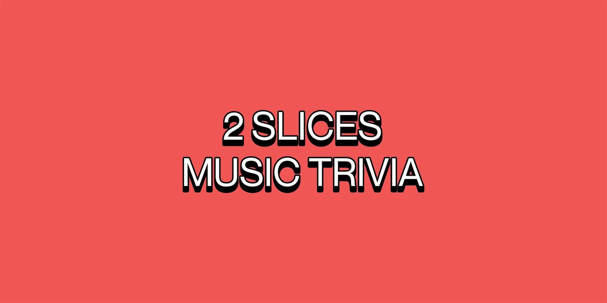 2 SLICES MUSIC TRIVIA