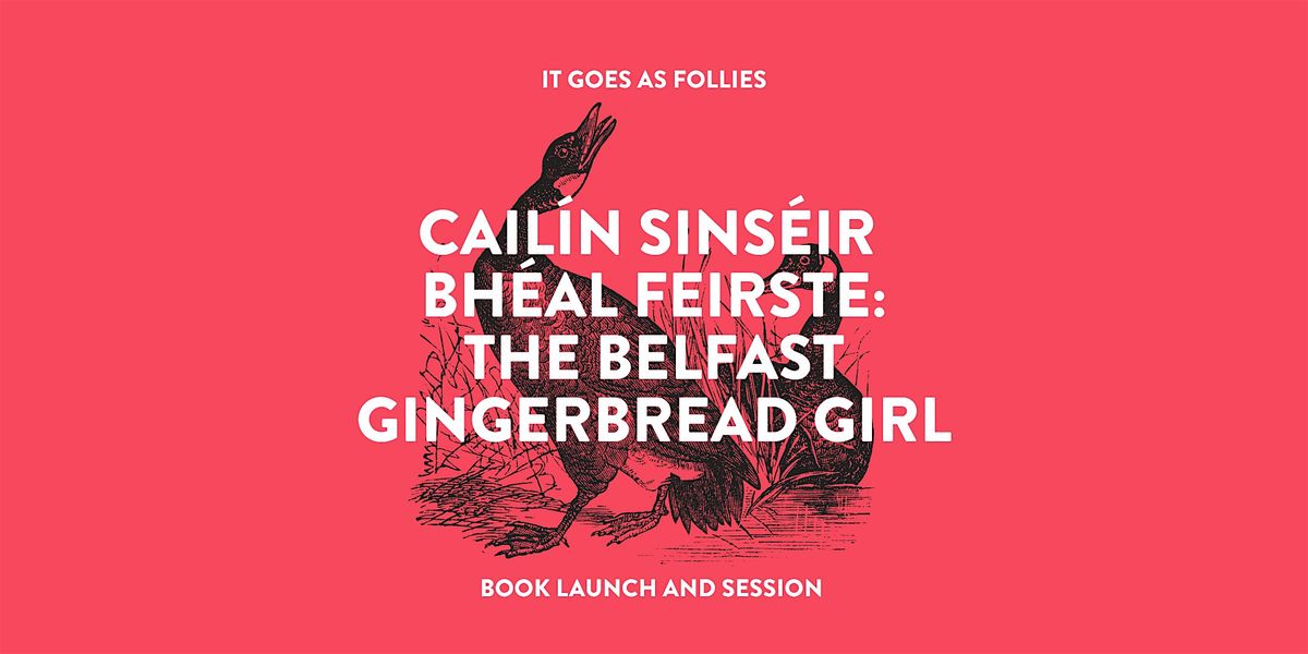 It Goes As Follies: Cailín Sinséir Bhéal Feirste/Belfast Gingerbread Girl, 6 December | Event in Belfast