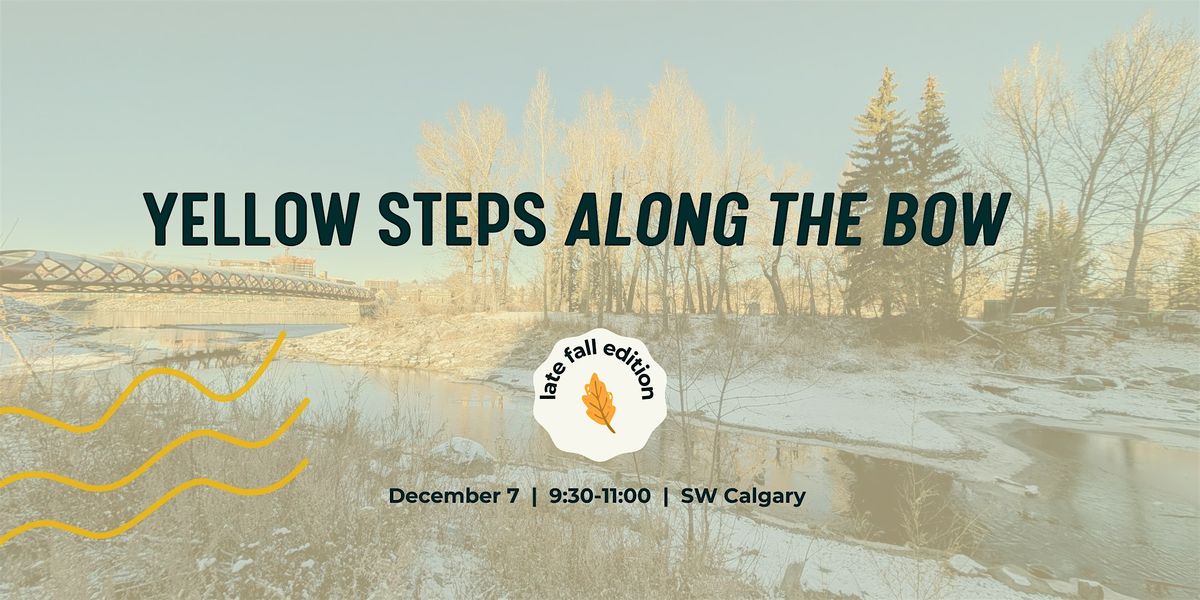 Yellow Steps Along the Bow: Late Fall Edition, 7 December | Event in Calgary | AllEvents