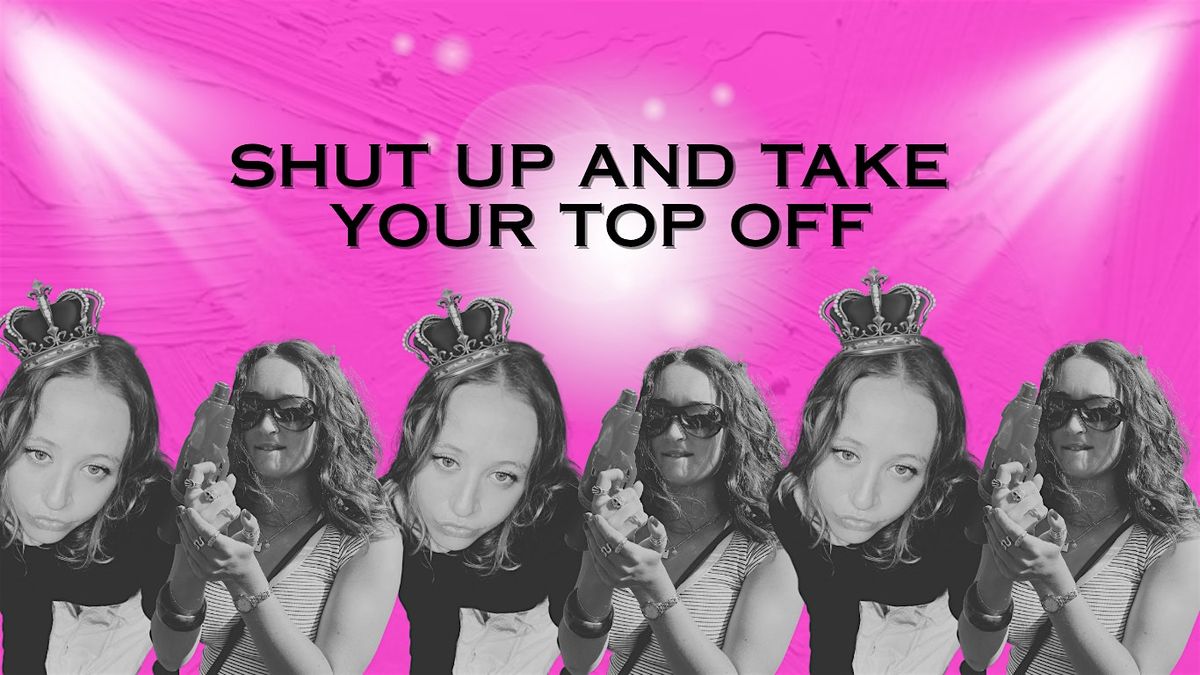 Shut Up and Take Your Top Off, 12 December | Event in London | AllEvents