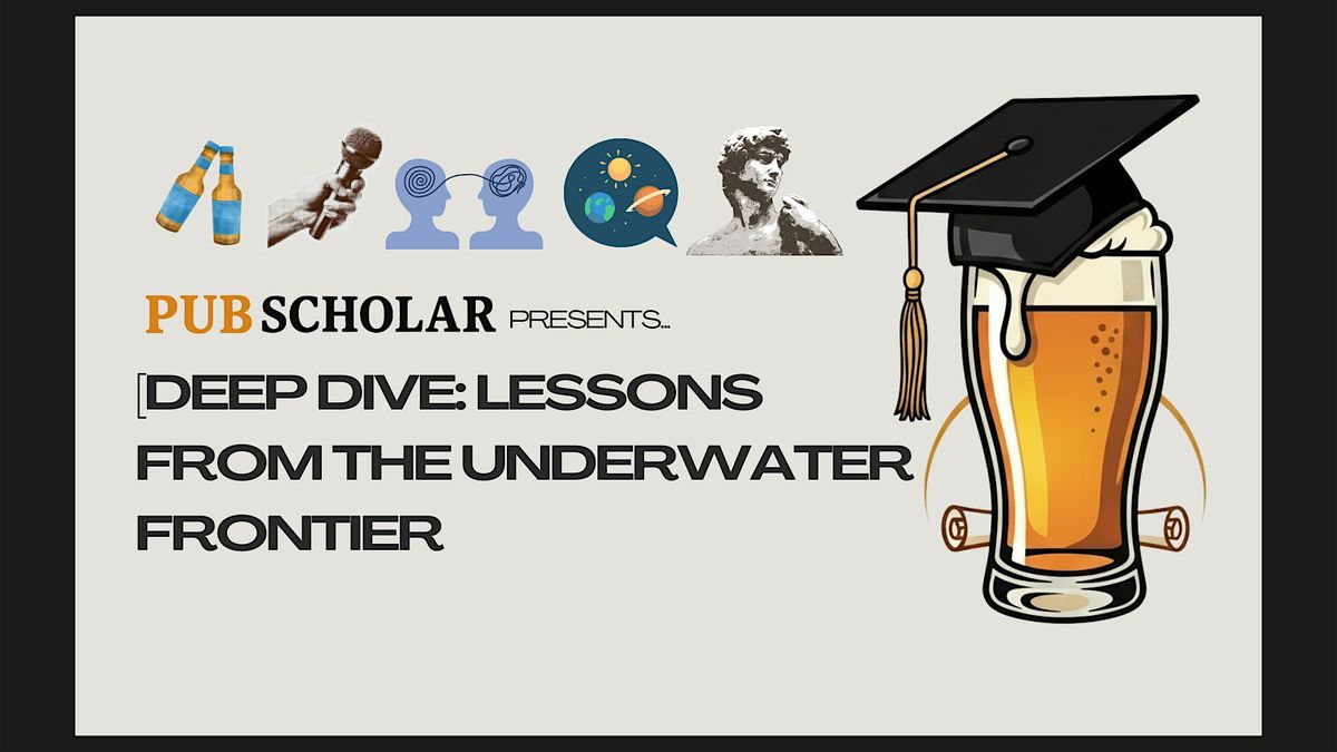 Pub Scholar Presents - "Deep Dive: Lessons from the Underwater Frontier", 15 December | AllEvents