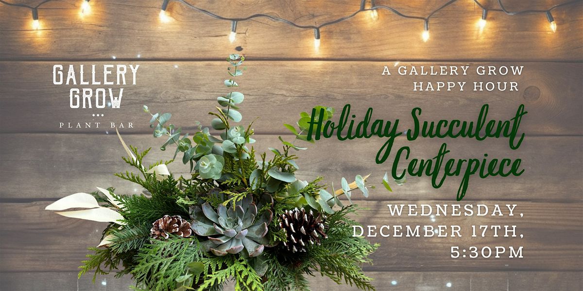 Holiday Succulent Centerpiece: A Gallery Grow Happy Hour Workshop, 17 December | Event in Lancaster | AllEvents