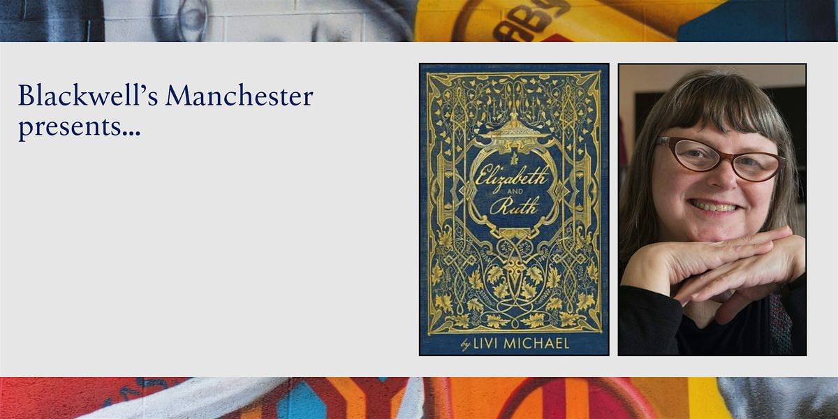 ELIZABETH & RUTH: Livi Michael in conversation, 17 February | Event in Manchester | AllEvents