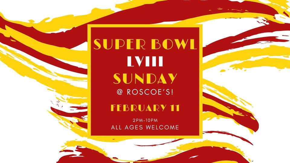 SUPER BOWL LVIII SUNDAY ROSCOES ALL AGES, Roscoe's Bar & Grill