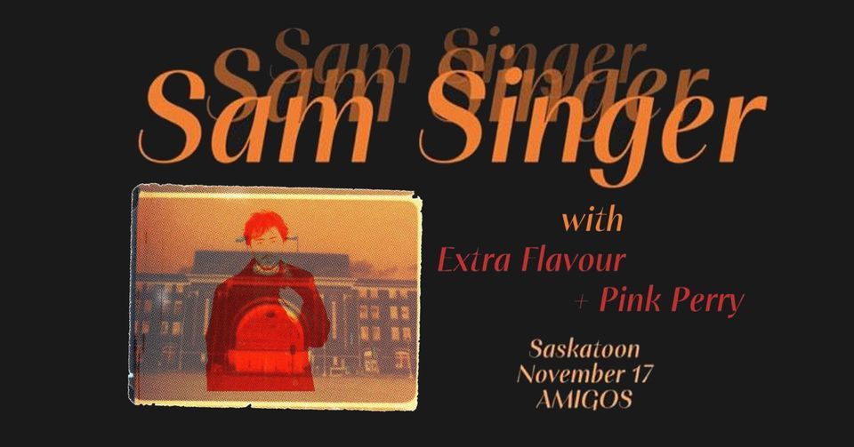 Sam Singer, Extra Flavour, Pink Perry, Amigos Cantina, Humboldt, 17 ...