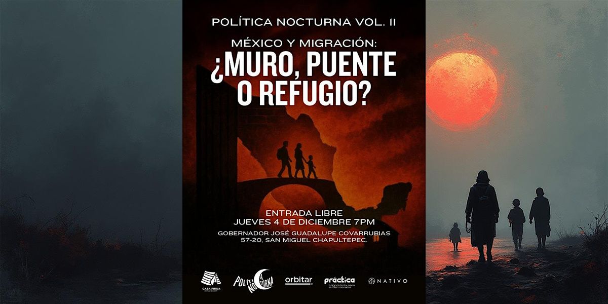 Política Nocturna Vol.11 - México y migración: ¿Muro, puente o refugio?, 4 December | Event in Ciudad de México