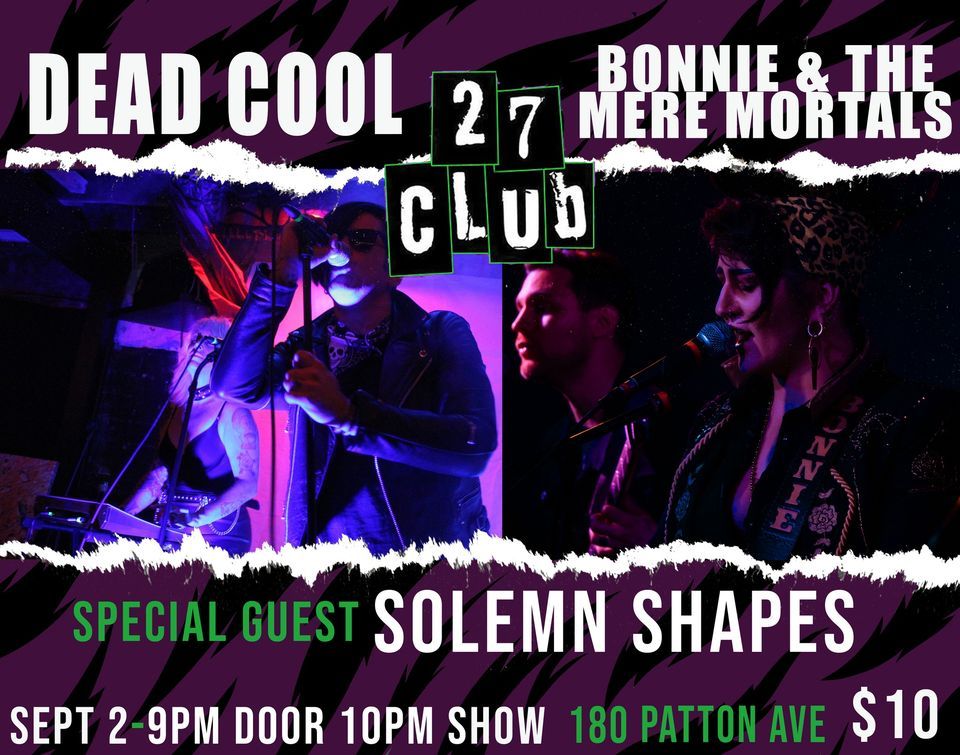Dead Cool, Bonnie & the Mere Mortals, & Solemn Shapes the 27 club, 27