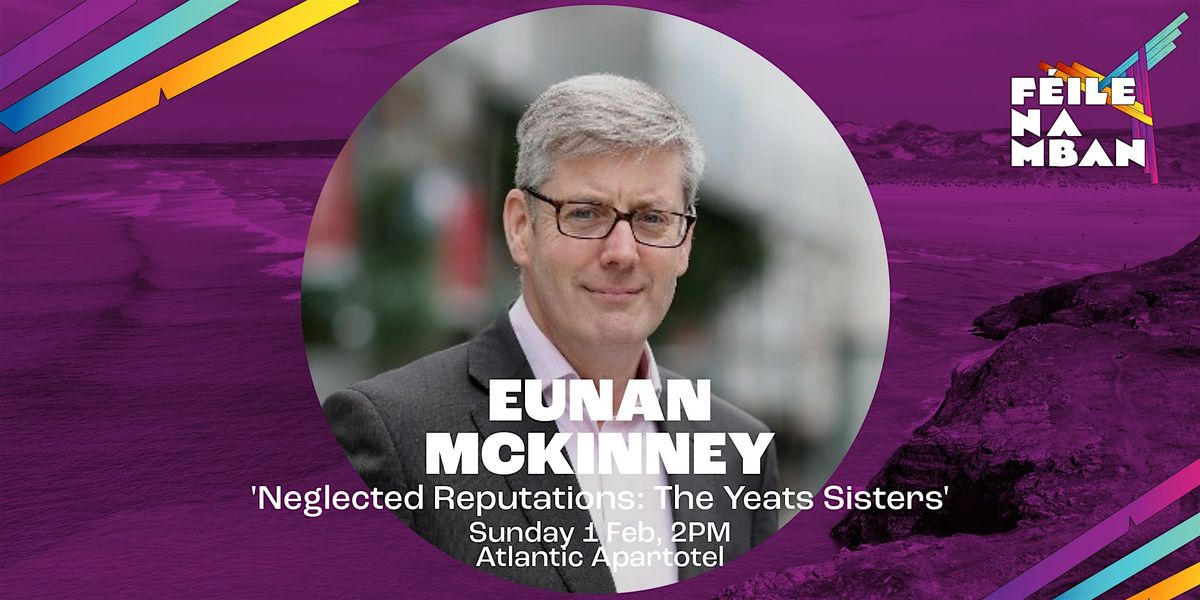 Eunan McKinney - Neglected Reputations: The Yeats Sisters, 1 February | Event in Bundoran | AllEvents