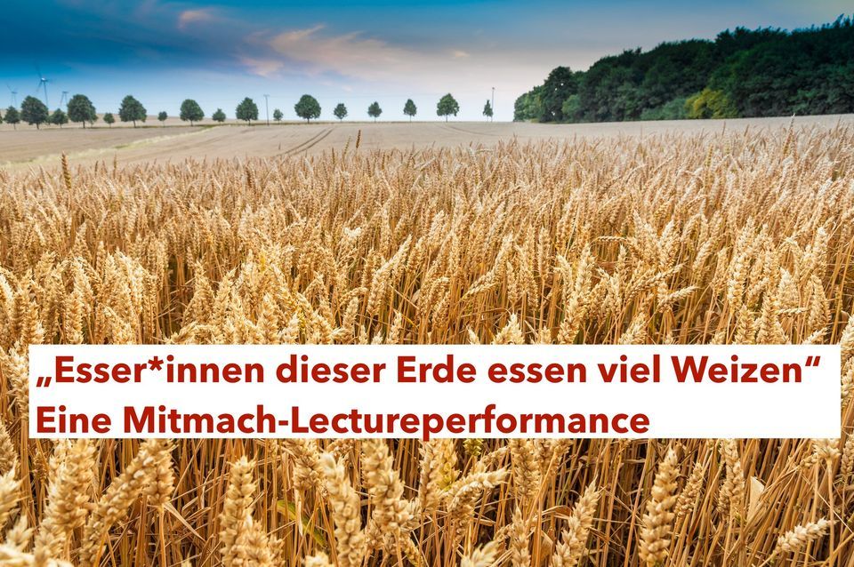 &amp;quot;Esser*innen dieser Erde essen viel Weizen&amp;quot; Eine Mitmach ...