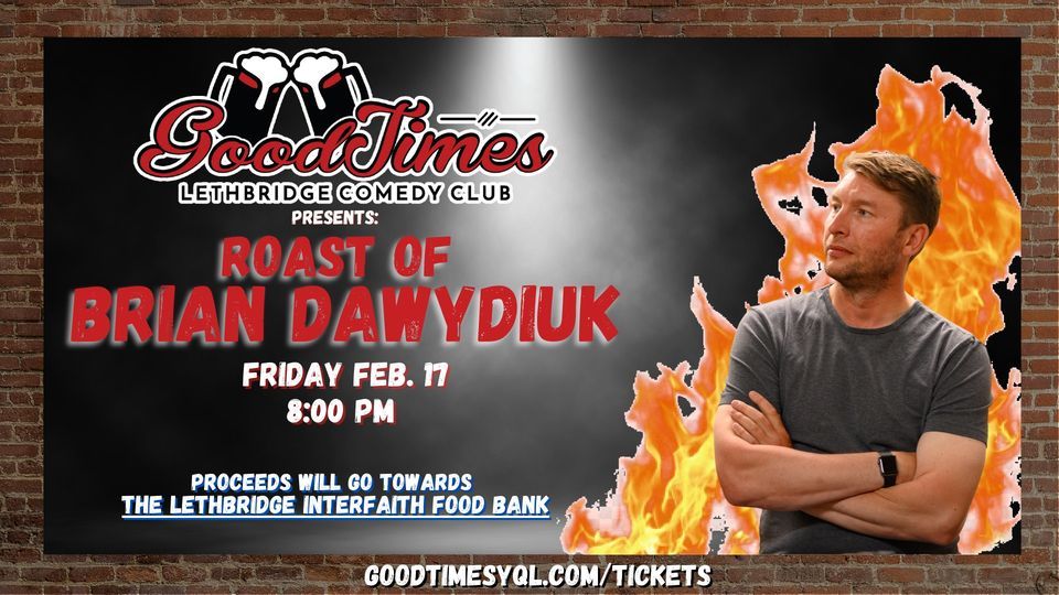 Roast of Brian Dawydiuk, Good Times Lethbridge Comedy Club, 17 February