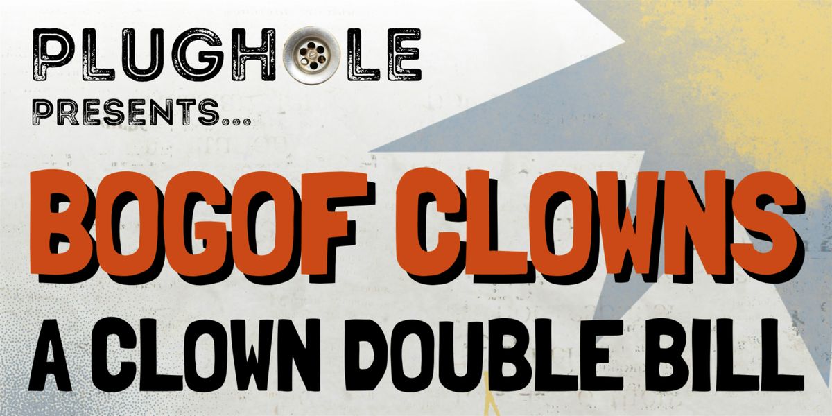 PLUGHOLE Presents: BOGOF CLOWNS - a double bill of solo clown shows ...