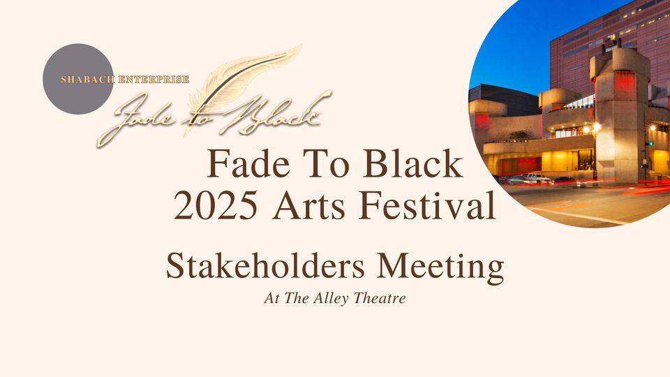 Fade To Black 2025 Arts Festival Stakeholders Meeting (At Alley Theatre