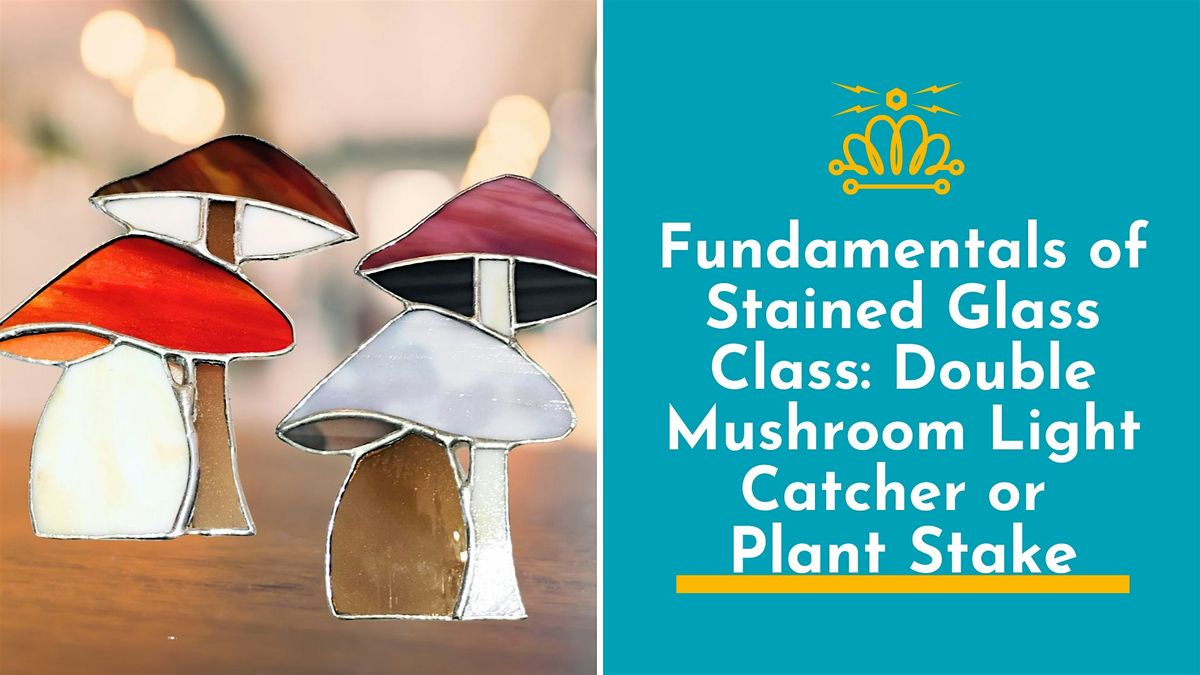 Fundamentals of Stained Glass Class: Double Mushroom