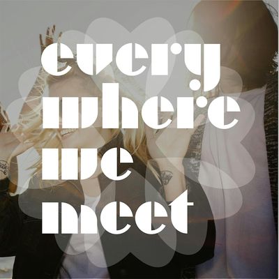 every where we meet
