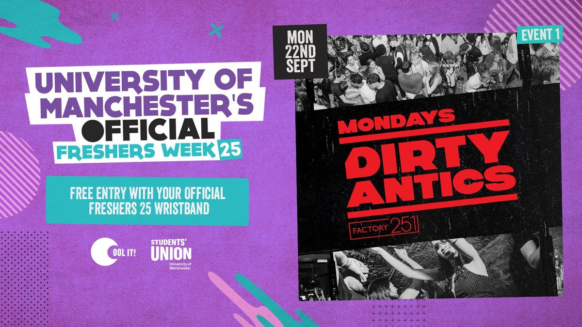 DAY 2 - OFFICIAL UNI OF MANCHESTER FRESHERS EVENT 1 🔺 DIRTY ANTICS 🔺 MANCHESTER’S BIGGEST MONDAY NIGHT , 22 September