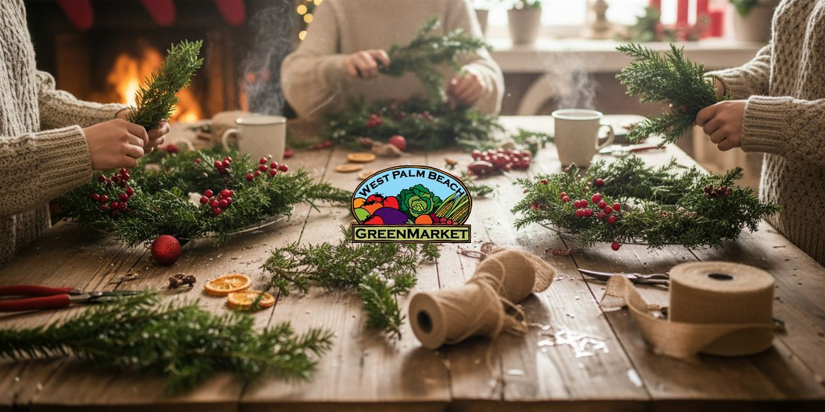 WPB GreenMarket Pop-Up: Wreath Making Workshop, 13 December | Event in West Palm Beach | AllEvents