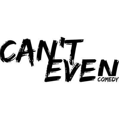 CAN’T EVEN COMEDY