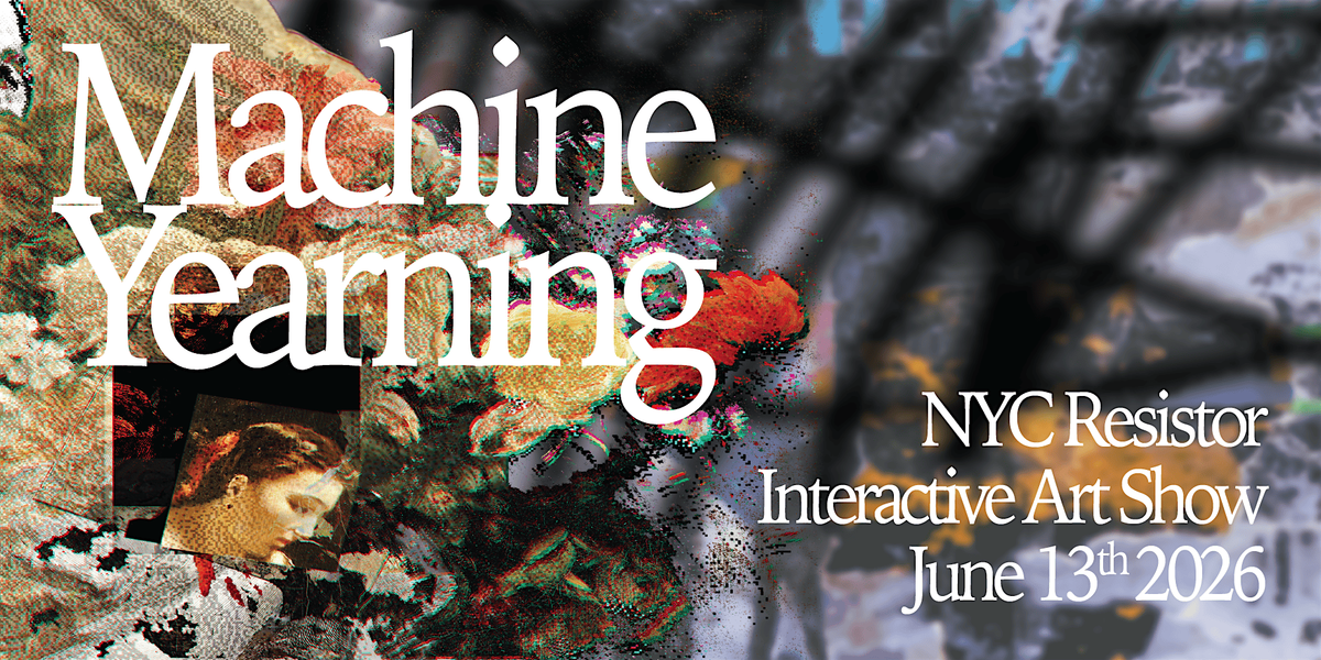 The 16th Annual Interactive Show: Machine Yearning, NYC Resistor ...