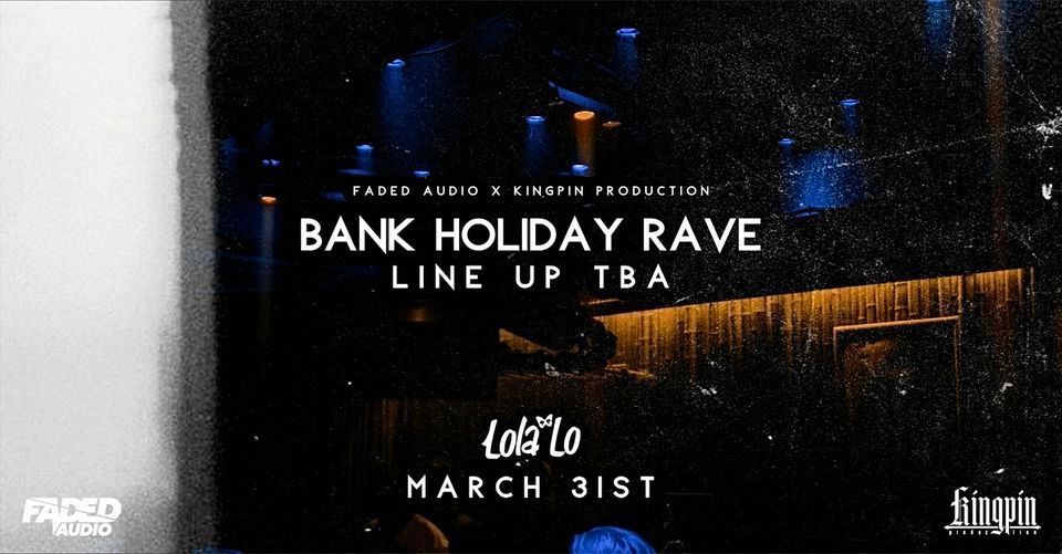 FADED AUDIO X KINGPIN BANK HOLIDAY RAVE, Lola Lo Reading, March 31 to ...