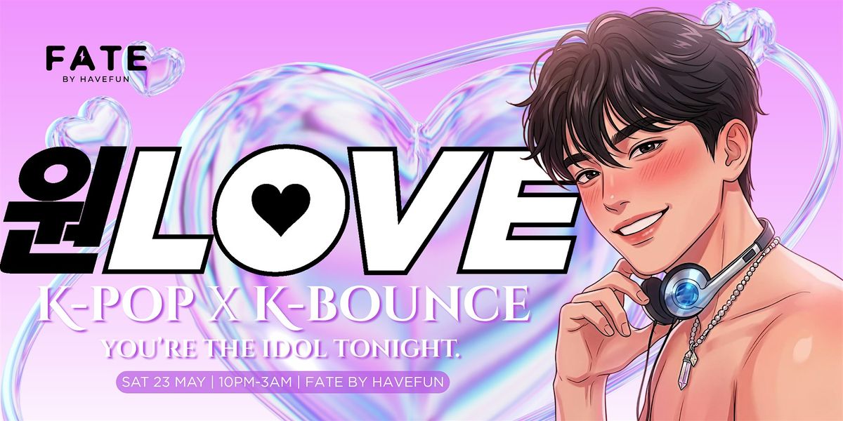 원LOVE 5.23 Launch Party: K-POP IDOLS NIGHT — Fate by HaveFun (Cineleisure)
