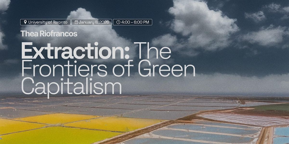 Extraction: The Frontiers of Green Capitalism, 8 January | Event in Toronto | AllEvents