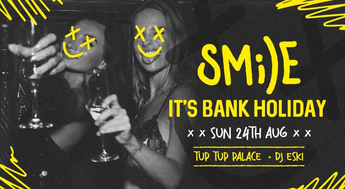 Smile Bank Holidays at Tup Tup Palace I Put on a happy face… , 24 August | Event in Newcastle Upon Tyne