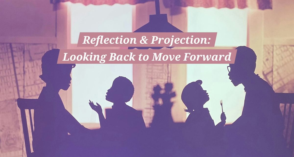 Reflection & Projection: Looking back to move forward, Expansive ...