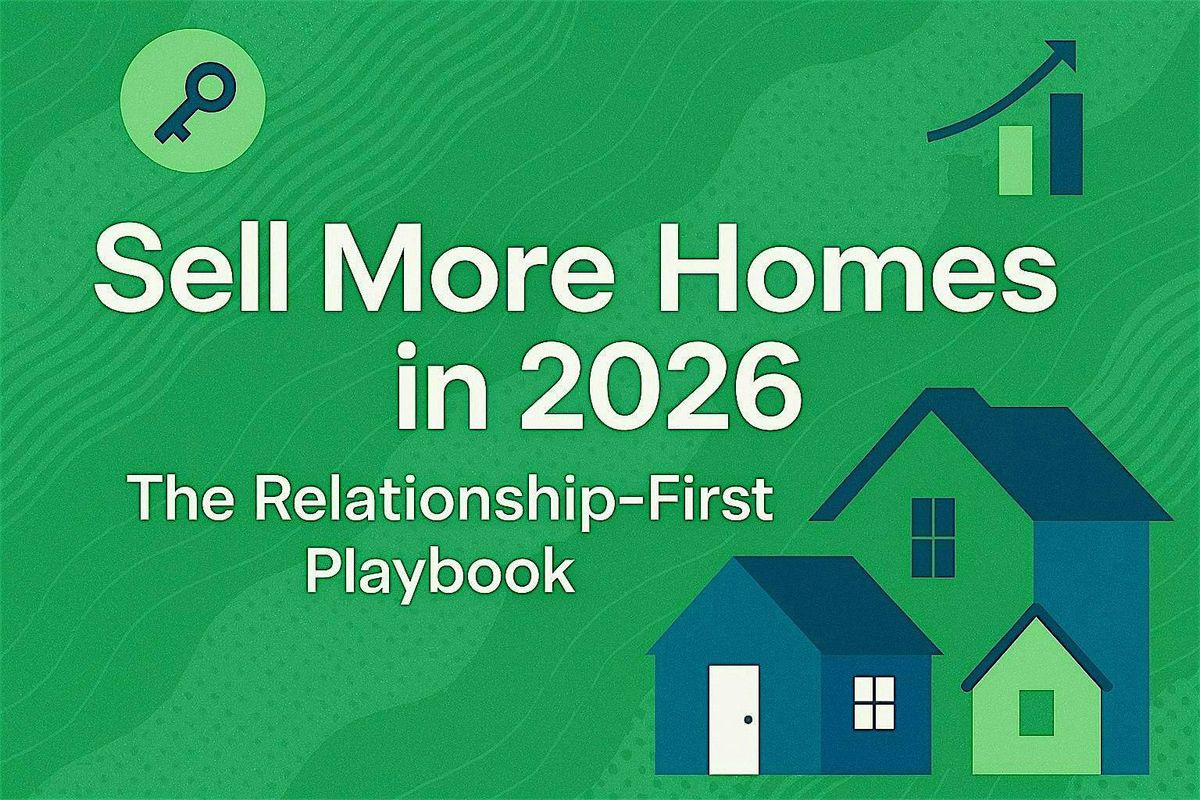 Sell More Homes in 2026: The Relationship-First Playbook