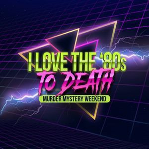 I Love The 80s To Death - Murder Mystery Dinner