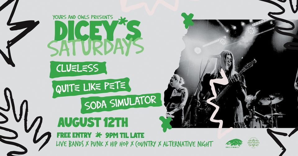 DICEYS SATURDAYS W/ CLUELESS // QUITE LIKE PETE // SODA SIMULATOR