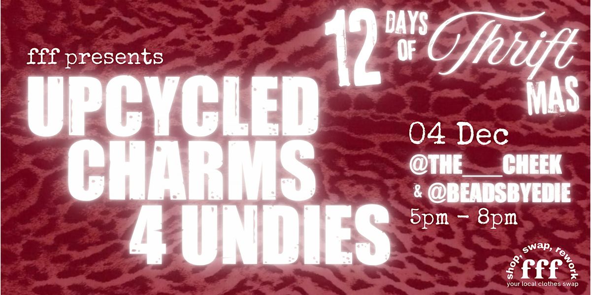 ★ 12DAYS fff x the cheek & beads by edie UPCYCLED CHARMS 4 UNDIES, 4 December | Event in London | AllEvents