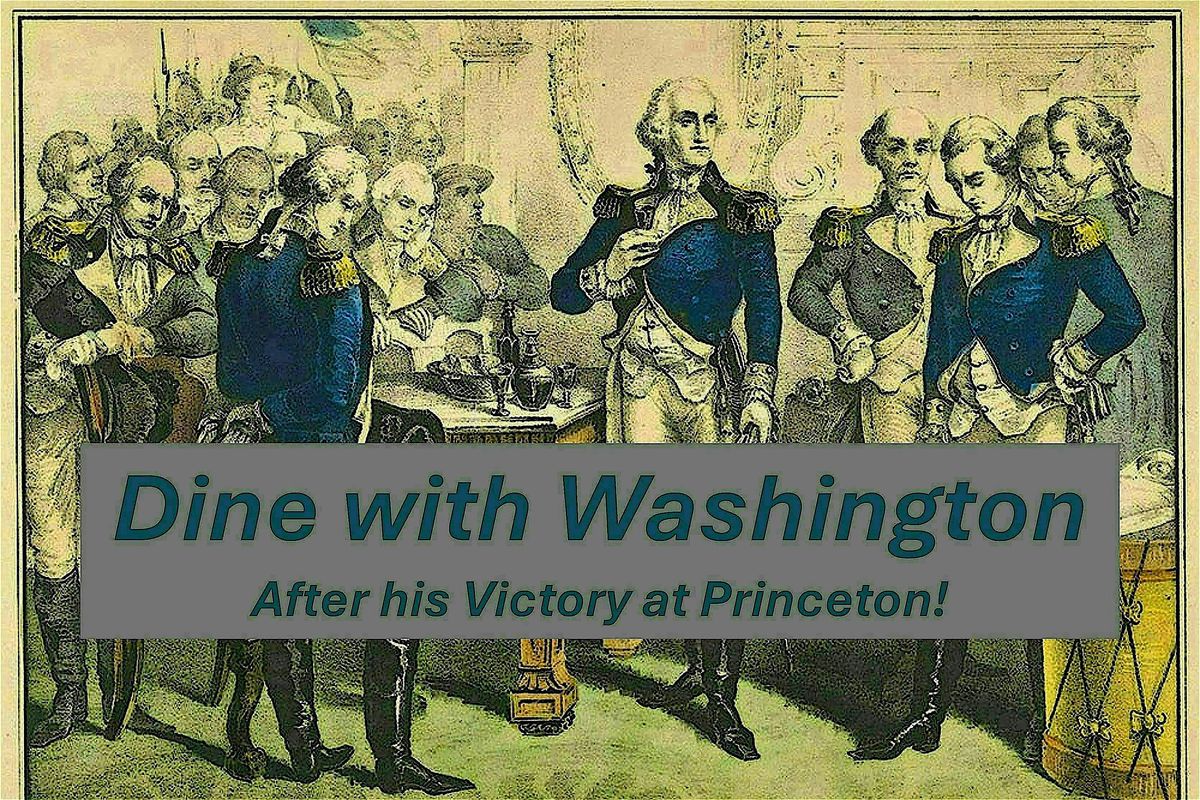 Lunch with General Washington after the Battle of Princeton, 4 January | Event in South Brunswick Township