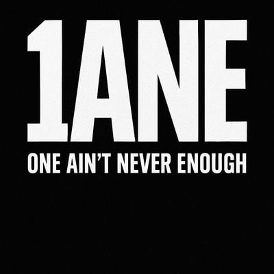 1ANE (One Ain’t Never Enough)