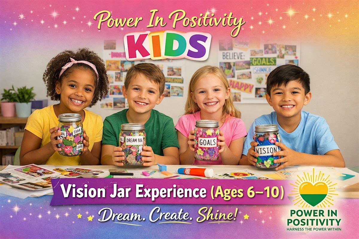 Power In Positivity Kids: Vision Jar Experience (Ages 6-10)