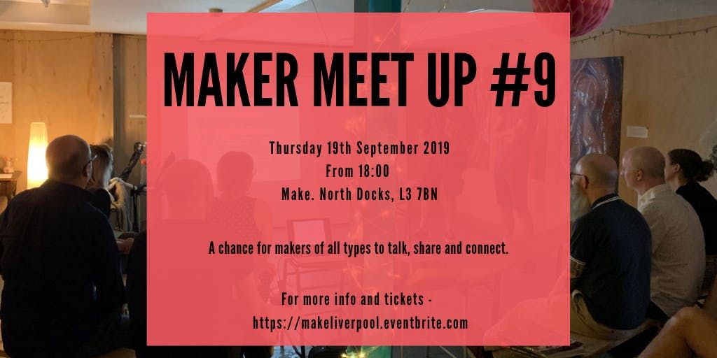 Maker Meet Up 9 At Make North Docks Liverpool