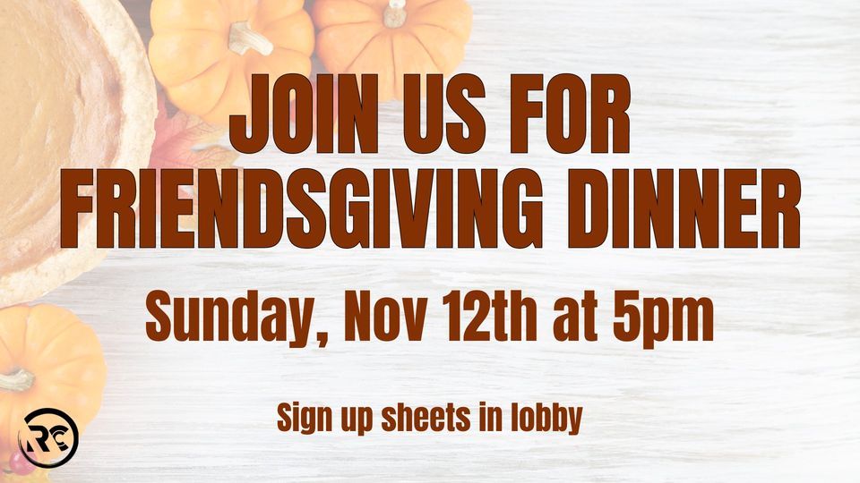 RCC All Church Friendsgiving Dinner Sunday, Nov 12th 5pm, Ross