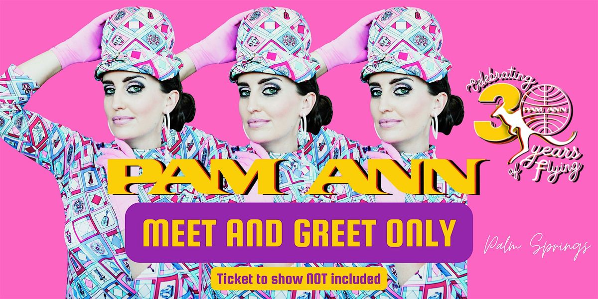 PAM ANN PALM SPRINGS MEET AND GREET POST SHOW (Ticket To Show NOT included), 31 January | Event in Palm Springs