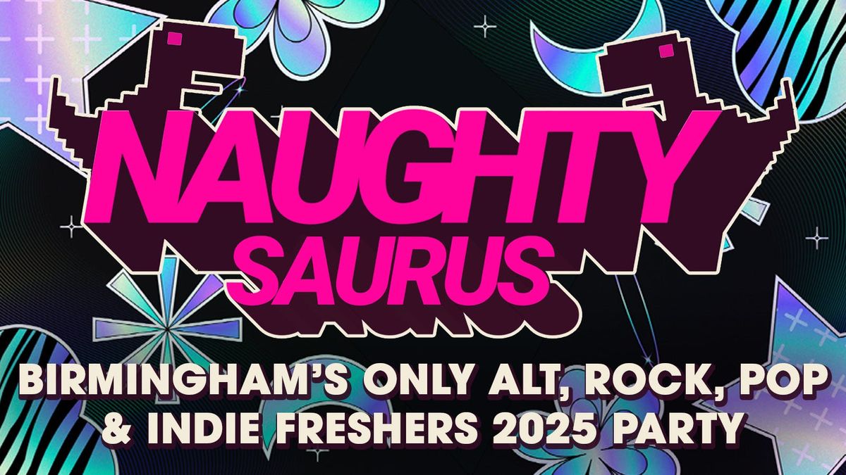 NAUGHTYSAURUS! Birmingham's ONLY alternative Freshers Party: Rock, indie, pop &amp; y2k emo at Birmingham's ONLY alt nightclub! Freshers 2025, 4 October