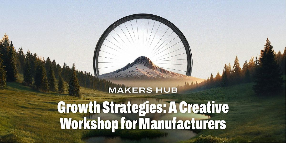 Makers Hub: Growth Strategies - A Creative Workshop for Manufacturers, 4 December | Event in Portland | AllEvents